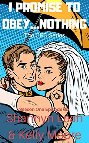 I Promise to Obey...Nothing: Season One, Episode Seven (The CRD #7)