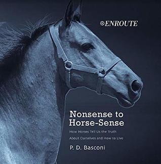 Nonsense to Horse-Sense: How Horses Tell Us the Truth about Ourselves and How to Live (Kindle Edition)