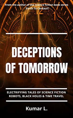 Deceptions of Tomorrow: Electrifying Tales of Science Fiction: Robots, Black Holes & Time Travel (Kindle Edition)