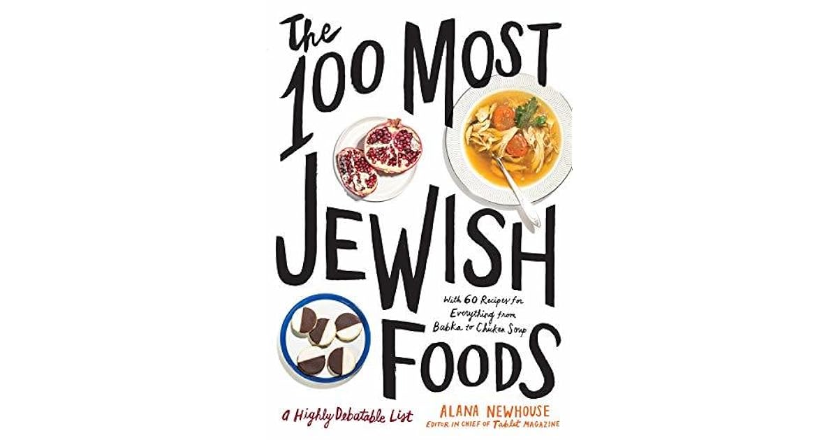 The 100 Most Jewish Foods A Highly Debatable List by Alana Newhouse