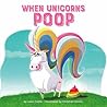 When Unicorns Poop by Lexie Castle