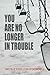 You Are No Longer in Trouble