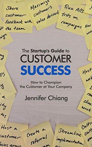 The Startup's Guide to Customer Success: How to Champion the Customer at Your Company (Kindle Edition)