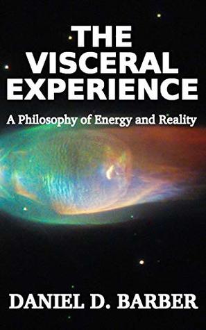 The Visceral Experience: A Philosophy Of Energy And Reality (Kindle Edition)