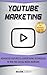 YouTube Marketing: Advanced Features and Advertising Techniques to Win the Social Media Warfare