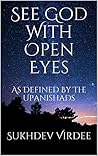 See God With Open Eyes: As Defined By The Upanishads (I Am Consciousness Book 1)