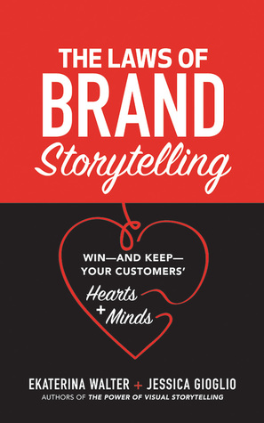 The Laws of Brand Storytelling: Win--and Keep--Your Customers' Hearts and Minds