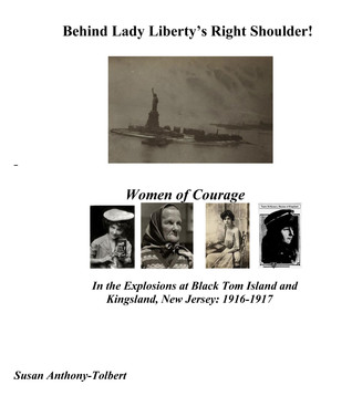 Behind Lady Liberty's Right Shoulder! Women of Courage: In the Explosions At Black Tom Island and Kingsland, New Jersey: 1916-1917