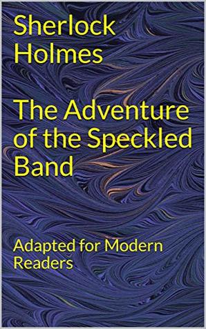 The Adventure of the Speckled Band: Adapted for Modern Readers