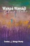 Wakpá Wanági, Ghost River by Trevino L. Brings Plenty Wakpá Wanági, Ghost River by Trevino L. Brings Plenty