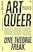 Art Queer : Une théorie Freak