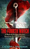 The Fourth Watch: A Watch for Prophets, Warriors, Intercessors & Lovesick Believers The Fourth Watch: A Watch for Prophets, Warriors, Intercessors & Lovesick Believers