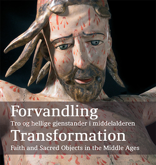 Forvandling: Tro og hellige gjenstander i middelalderen / Transformation: Faith and Sacred Objects in the Middle Ages