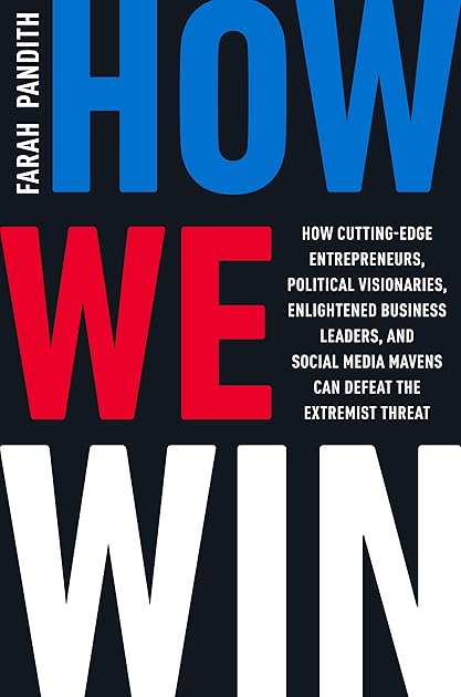 How We Win: How Cutting-Edge Entrepreneurs, Political Visionaries, Enlightened Business Leaders, and Social Media Mavens Can Defeat the Extremist Threat