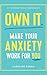Own It.: Make Your Anxiety Work for You