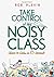 Take Control of the Noisy Class: Chaos to Calm in 15 Seconds (Super-effective classroom management strategies for teachers in today's toughest classrooms)