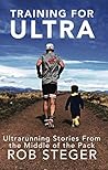 Training For Ultra: Ultra Running Stories From the Middle of the Pack Training For Ultra: Ultra Running Stories From the Middle of the Pack