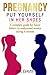 PREGNANCY: PUT YOURSELF IN ...