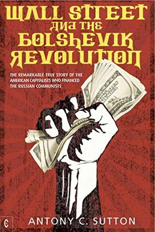 Wall Street and the Bolshevik Revolution: The Remarkable True Story of the American Capitalists Who Financed the Russian Communists (Kindle Edition)