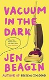 Vacuum in the Dark by Jen Beagin