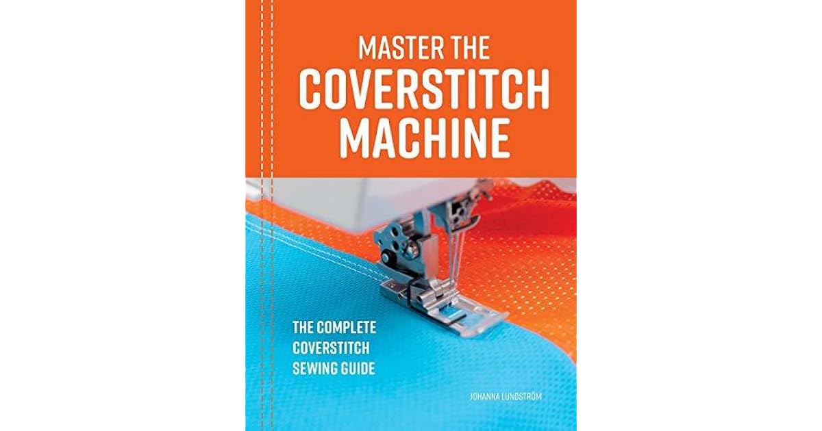 Master the Coverstitch Machine The complete coverstitch sewing guide