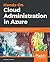 Hands-On Cloud Administration in Azure: Implement, monitor, and manage important Azure services and components including IaaS and PaaS