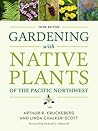 Gardening with Native Plants of the Pacific Northwest by Arthur R. Kruckeberg