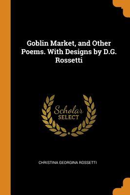 Goblin Market, and Other Poems. with Designs by D.G. Rossetti