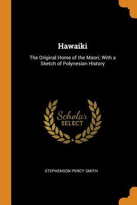 Hawaiki: The Original Home of the Maori; With a Sketch of Polynesian History