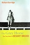 The Grey Horse: The True Story of Desert Orchid The Grey Horse: The True Story of Desert Orchid