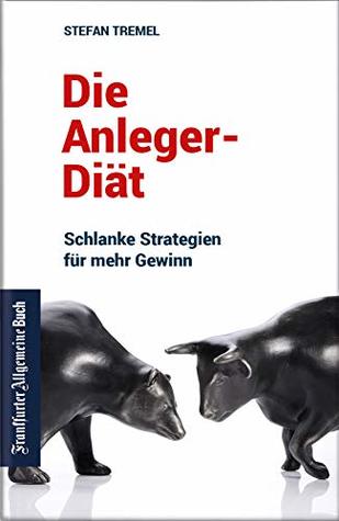 Die Anleger-Diät: Schlanke Strategien für mehr Gewinn: Investmenttipps für Privatanleger. Kostenfallen vermeiden und Geld anlegen für den sicheren Profit. (German Edition)