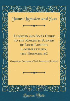 Guide to the Romantic Scenery of Loch-Lomond, Loch-Ketturin, the Trosachs, &c: comprising a Description of Loch-Lomond and its Islands