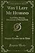 Why I Left My Husband (Classic Reprint): And Other Human Documents of Married Life