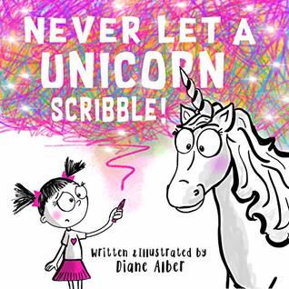 Never Let a Unicorn Scribble! (Funny Unicorn Picture Book series For Ages 4-8)