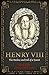 Henry VIII: The Decline and Fall of a Tyrant