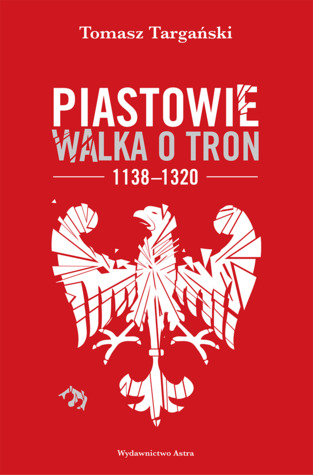 Piastowie. Walka o tron 1138-1320 (Hardcover)