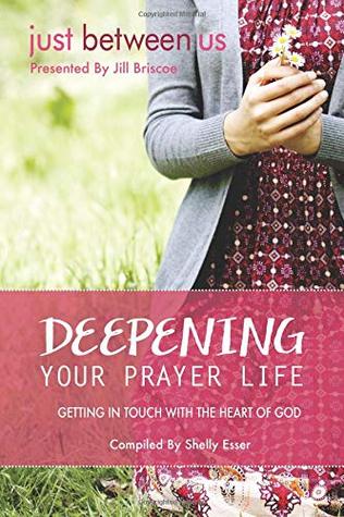 Deepening Your Prayer Life: Getting in Touch with the Heart of God