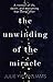 The Unwinding of the Miracle: Life, Death and Everything That Comes After