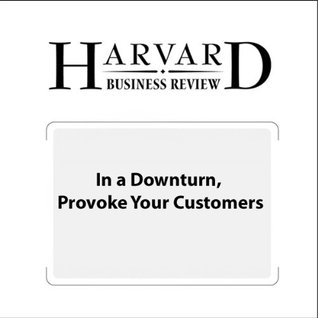 In a Downturn, Provoke Your Customers
