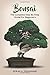 Bonsai: The Complete Step by Step Guide for Beginners