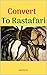 Convert to Rastafari (Rastafarianism Books for Beginners): 85 Tips, Principles & Teachings to Convert to Rastafari