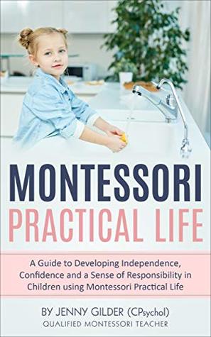 Montessori Practical Life: A Guide to Developing Independence, Confidence and a Sense of Responsibility in Children Using Montessori Practical Life. (Kindle Edition)