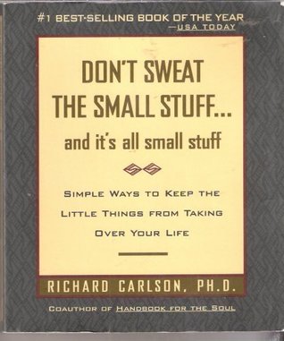 Don't Sweat the Small Stuff and It's All Small Stuff: Simple Ways to Keep the Little Things From Taking Over Your Life