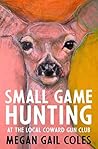 Small Game Hunting at the Local Coward Gun Club Book cover for Small Game Hunting at the Local Coward Gun Club