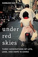 Under Red Skies: Three Generations of Life, Loss, and Hope in China