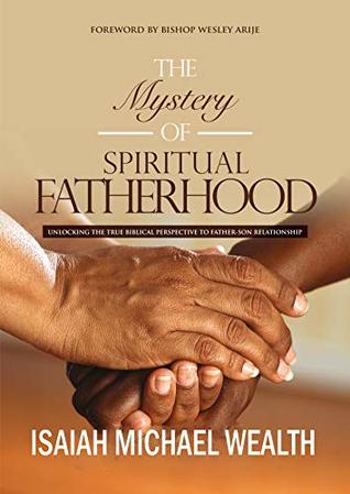 The Mystery of Spiritual Fatherhood: Unlocking the true biblical perspective to Father-Son relationship (Kindle Edition)