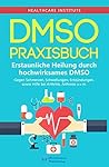 DMSO: Praxisbuch - Erstaunliche Heilung durch hochwirksames DMSO! Gegen Schmerzen, Schwellungen, Entzündungen, sowie Hilfe bei Arthritis, Arthrose u.v.m. (German Edition)