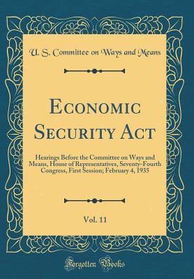 Economic Security Act, Vol. 11: Hearings Before the Committee on Ways and Means, House of Representatives, Seventy-Fourth Congress, First Session; February 4, 1935 (Classic Reprint)