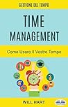Time Management: Come Usare Il Vostro Tempo: Gestione del Tempo (Italian Edition)