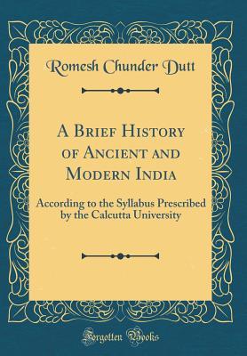 A Brief History of Ancient and Modern India: According to the Syllabus Prescribed by the Calcutta University (Classic Reprint)